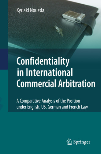 Confidentiality in International Commercial Arbitration: A Comparative Analysis of the Position under English, US, German and French Law