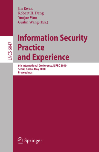 Information Security, Practice and Experience: 6th International Conference, ISPEC 2010, Seoul, Korea, May 12-13, 2010, Proceedings (Lecture Notes in Computer Science, 6047)