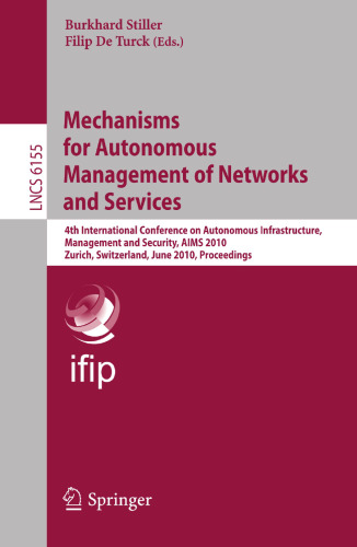 Mechanisms for Autonomous Management of Networks and Services: 4th International Conference on Autonomous Infrastructure, Management and Security, AIMS 2010, Zurich, Switzerland, June 23-25, 2010. Proceedings