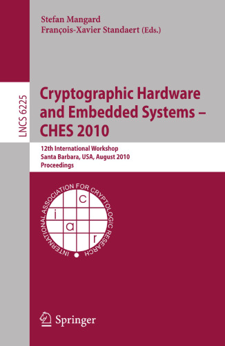 Cryptographic Hardware and Embedded Systems -- CHES 2010: 12th International Workshop, Santa Barbara, USA, August 17-20,2010, Proceedings (Lecture Notes in Computer Science, 6225)