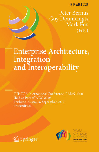 Enterprise Architecture, Integration and Interoperability: IFIP TC 5 International Conference, EAI2N 2010, Held as Part of WCC 2010, Brisbane, Australia, September 20-23, 2010. Proceedings