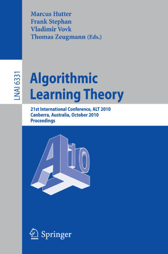 Algorithmic Learning Theory: 21st International Conference, ALT 2010, Canberra, Australia, October 6-8, 2010. Proceedings