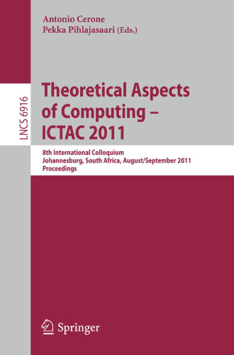 Theoretical Aspects of Computing – ICTAC 2011: 8th International Colloquium, Johannesburg, South Africa, August 31 – September 2, 2011. Proceedings