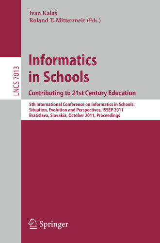 Informatics in Schools. Contributing to 21st Century Education: 5th International Conference on Informatics in Schools: Situation, Evolution and Perspectives, ISSEP 2011, Bratislava, Slovakia, October 26-29, 2011. Proceedings