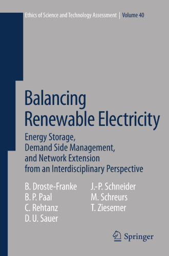 Balancing Renewable Electricity: Energy Storage, Demand Side Management, and Network Extension from an Interdisciplinary Perspective (Ethics of Science and Technology Assessment, 40)