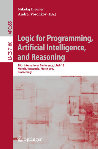 Logic for Programming, Artificial Intelligence, and Reasoning: 18th International Conference, LPAR-18, Mérida, Venezuela, March 11-15, 2012. Proceedings