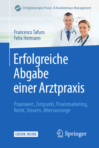 Erfolgreiche Abgabe einer Arztpraxis: Praxiswert, Zeitpunkt, Praxismarketing, Recht, Steuern, Altersvorsorge