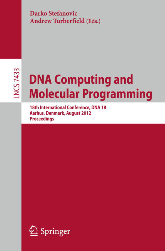 DNA Computing and Molecular Programming: 18th International Conference, DNA 18, Aarhus, Denmark, August 14-17, 2012. Proceedings