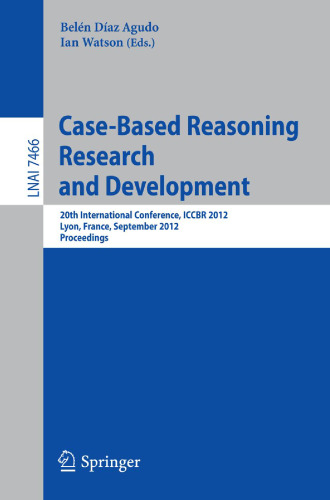 Case-Based Reasoning Research and Development: 20th International Conference, ICCBR 2012, Lyon, France, September 3-6, 2012. Proceedings