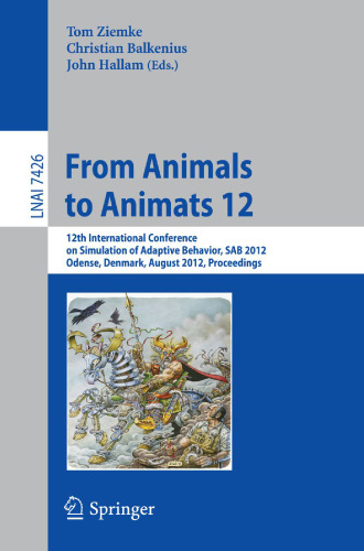 From Animals to Animats 12: 12th International Conference on Simulation of Adaptive Behavior, SAB 2012, Odense, Denmark, August 27-30, 2012. Proceedings