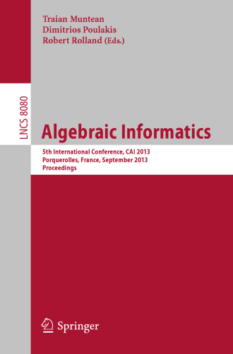 Algebraic Informatics: 5th International Conference, CAI 2013, Porquerolles, France, September 3-6, 2013. Proceedings (Theoretical Computer Science and General Issues)