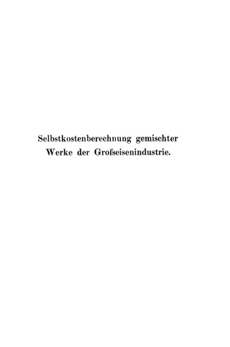 Selbstkostenberechnung gemischter Werke der Grofseisenindustrie: Unter besonderer Berücksichtigung des Zusammenhanges der einzelnen Teilglieder