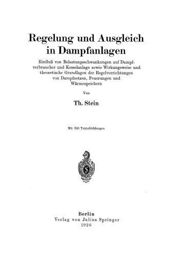 Regelung und Ausgleich in Dampfanlagen: Einfluß von Belastungsschwankungen auf Dampfverbraucher und Kesselanlage sowie Wirkungsweise und theoretische Grundlagen der Regelvorrichtungen von Dampfnetzen, Feuerungen und Wärmespeichern