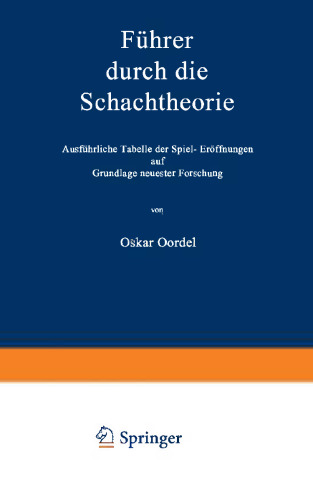 Führer durch die Schachtheorie: Ausführliche Tabelle der Spiel-Eröffnungen auf Grundlage neuester Forschung
