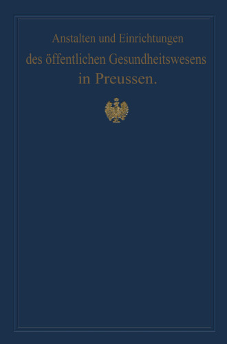 Anstalten und Einrichtungen des offentlichen Gesundheitswesens in Preussen: Festschrift zum X. internationalen medizinischen Kongress Berlin 1890