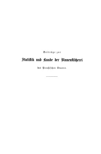Beiträge zur Statistik und Kunde der Binnenfischerei des Preußischen Staates