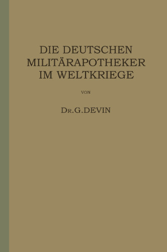 Die Deutschen Militärapotheker im Weltkriege: Ihre Tätigkeit und Erfahrungen