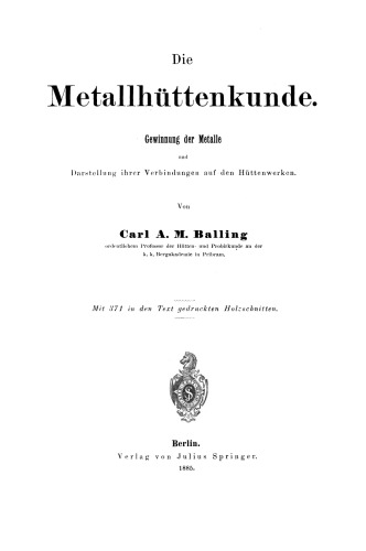 Die Metallhüttenkunde: Gewinnung der Metalle und Darstellung ihrer Verbindungen auf den Hüttenwerken