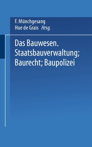 Das Bauwesen: Staatsbauverwaltung — Baurecht — Baupolizei