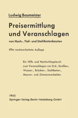 Preisermittlung und Veranschlagen von Hoch-, Tief- und Stahlbetonbauten: Ein Hilfs- und Nachschlagebuch zum Veranschlagen von Erd-, Straßen-, Wasser-, Brücken-, Stahlbeton-, Maurer- und Zimmererarbeiten