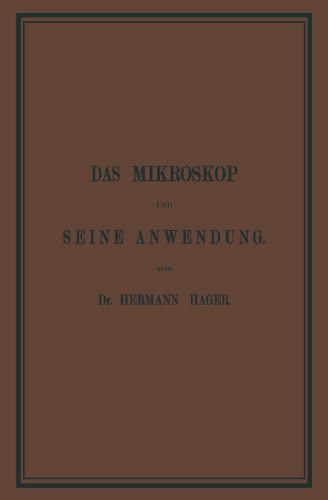 Das Mikroskop und Seine Anwendung: Ein Leitfaden bei Mikroskopischen Untersuchungen für Apotheker, Aerzte, Medicinalbeamte, Kaufleute, Techniker, Schullehrer, Fleischbeschauer etc.