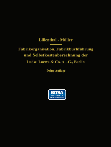 Fabrikorganisation, Fabrikbuchführung und Selbstkostenberechnung der Ludw. Loewe & Co. A.-G., Berlin: Mit Genehmigung der Direktion zusammengestellt und erläutert