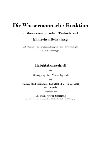 Die Wassermannsche Reaktion in ihrer serologischen Technik und klinischen Bedeutung auf Grund von Untersuchungen und Erfahrungen in der Chirurgie: Habilitationsschrift zur Erlangung der Venia legendi der Hohen Medizinischen Fakultät der Universität zu Leipzig