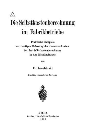 Die Selbstkostenberechnung im Fabrikbetriebe: Praktische Beispiele zur richtigen Erfassung der Generalunkosten bei der Selbstkostenberechnung in der Metallindustrie