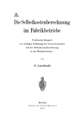 Die Selbstkostenberechnung im Fabrikbetriebe: Praktische Beispiele zur richtigen Erfassung der Generalunkosten bei der Selbstkostenberechnung in der Metallindustrie
