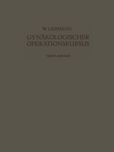 Der Gynäkologische Operationskursus: Mit Besonderer Berücksichtigung der Operations-Anatomie · der Operations-Pathologie · der Operations-Bakteriologie und der Fehlerquellen