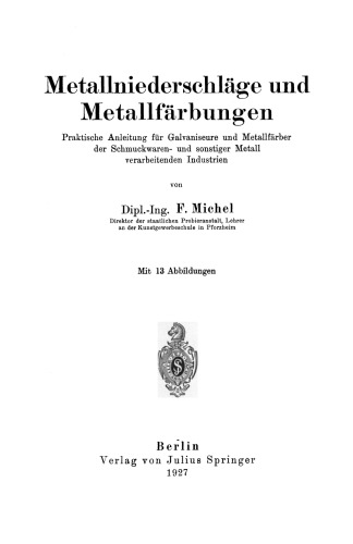 Metallniederschläge und Metallfärbungen: Praktische Anleitung für Galvaniseure und Metallfärber der Schmuckwaren- und sonstiger Metall verarbeitenden Industrien