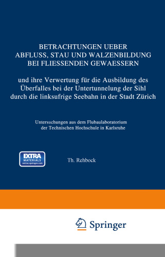 Betrachtungen Ueber Abfluss, Stau und Walzenbildung bei Fliessenden Gewaessern und ihre Verwertung für die Ausbildung des Überfalles bei der Untertunnelung der Sihl durch die linksufrige Seebahn in der Stadt Zürich: Untersuchungen aus dem Flußbaulaboratorium der Technischen Hochschule in Karlsruhe