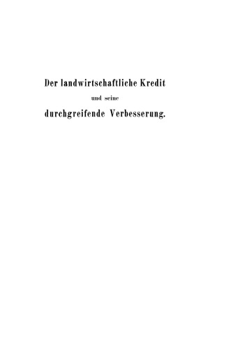 Der landwirtschaftliche Kredit und seine durchgreifende Verbesserung: Eine wirtschaftliche Studie