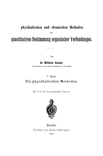 physikalischen und chemischen Methoden der quantitativen Bestimmung organischer Verbindungen: I. Band. Die physikalischen Methoden