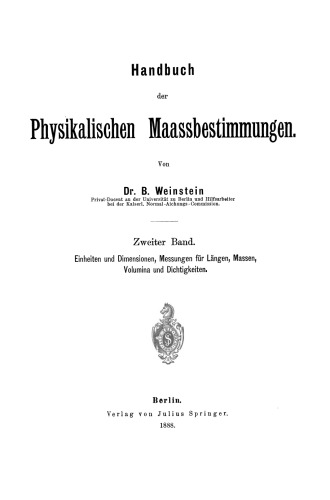 Handbuch der Physikalischen Maassbestimmungen: Zweiter Band: Einheiten und Dimensionen, Messungen für Längen, Massen, Volumina und Dichtigkeiten