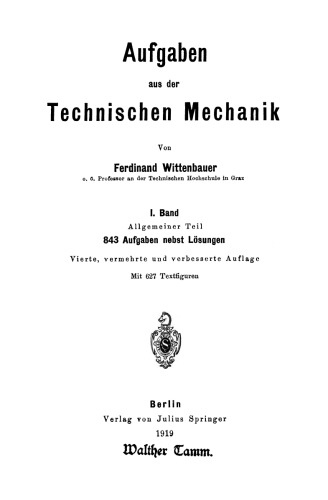 Aufgaben aus der Technischen Mechanik: I. Band Allgemeiner Teil 843 Aufgaben nebst Lösungen