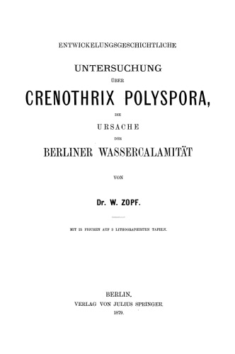 Entwickelungsgeschichtliche Untersuchung über Crenothrix Polyspora, die Ursache der Berliner Wassercalamität