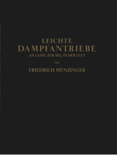Leichte Dampfantriebe an Land, zur See, in der Luft: Technisch-Wirtschaftliche Untersuchung über die Aussichten von Vorwiegend Leichten Dampfantrieben in Ortsfesten Kraftwerken, auf Landfahrzeugen Seeschiffen und in der Luftfahrt