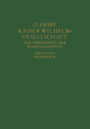 25 Jahre Kaiser Wilhelm=Gesellschaft zur Förderung der Wissenschaften: Erster Band: Handbuch