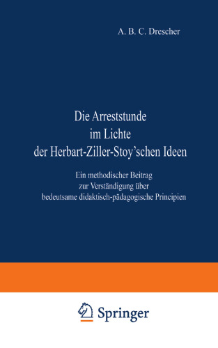 Die Arreststunde im Lichte der Herbart-Ziller-Stoy’schen Ideen: Ein methodischer Beitrag zur Verständigung über bedeutsame didaktisch-pädagogische Principien