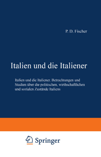 Italien und die Italiener: Betrachtungen und Studien über die politischen, wirthschaftlichen und sozialen Zustände Italiens