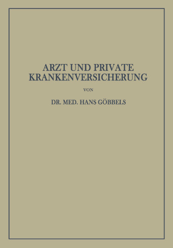 Arzt und Private Krankenversicherung: Wesen, Geschichte und Bedeutung der deutschen privaten Krankenversicherung, insbesondere unter dem Gesichtspunkt ihrer Beziehungen zum Arzt