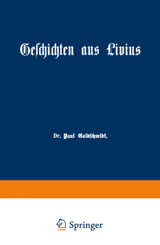 Geschichten aus Livius mit Ergänzungen aus griechischen Schriftstellern: Ein Lesebuch zum Gebrauch beim deutschen und geschichtlichen Unterricht in Real-, Gewerbe- und höheren Bürgerschulen