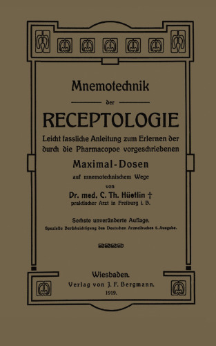 Mnemotechnik der Receptologie: Leicht Fassliche Anleitung zum Erlernen der Durch die Pharmacopoe Vorgeschriebenen Maximaldosen auf Mnemotechnischem Wege