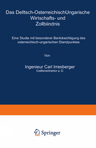Das Deutsch-Österreichisch-Ungarische Wirtschafts- und Zollbündnis: Eine Studie mit besonderer Berücksichtigung des österreichisch-ungarischen Standpunktes