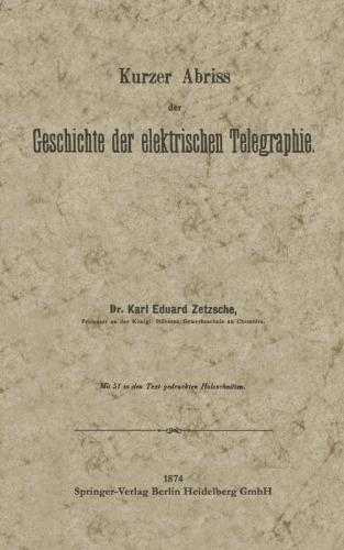 Kurzer Abriss der Geschichte der elektrischen Telegraphie: Unter besonderer Bezugnahme auf die bei Gelegenheit der Wiener Weltausstellung 1873 veranstaltete historische Telegraphen-Ausstellung des Deutschen Reiches