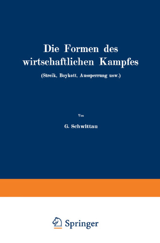 Die Formen des wirtschaftlichen Kampfes (Streik, Boykott, Aussperrung usw.): Eine volkswirtschaftliche Untersuchung auf dem Gebiete der gegenwärtigen Arbeitspolitik