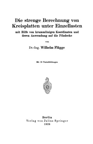 Die strenge Berechnung von Kreisplatten unter Einzellasten: mit Hilfe von krummlinigen Koordinaten und deren Anwendung auf die Pilzdecke