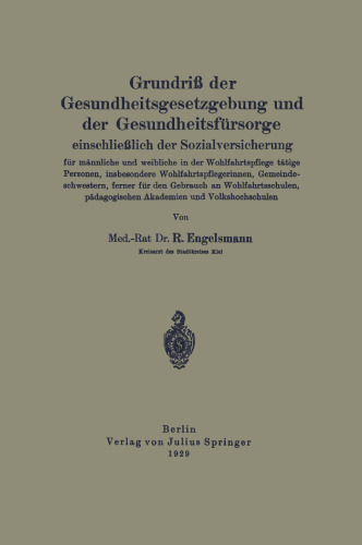 Grundriß der Gesundheitsgesetzgebung und der Gesundheitsfürsorge einschließlich der Sozialversicherung für männliche und weibliche in der Wohlfahrtspflege tätige Personen, insbesondere Wohlfahrtsflegerinnen, Gemeindeschwestern, ferner für den Gebrauch an Wohlfahrtsschulen, pädagogischen Akademien und Volkshochschulen