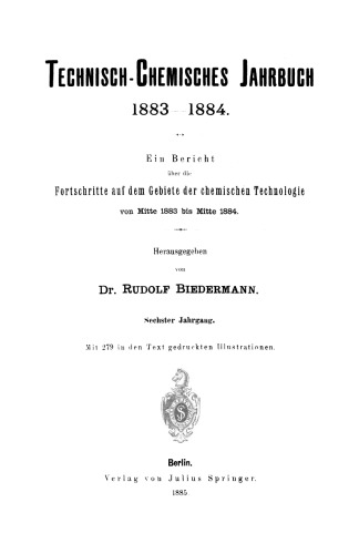 Technisch-Chemisches Jahrbuch 1883–1884: Ein Bericht über die Fortschritte auf dem Gebiete der chemischen Technologie von Mitte 1883 bis 1884
